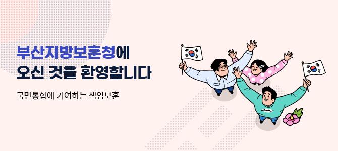 부산지방보훈청에 오신 것을 환영합니다
국민통합에 기여하는 책임보훈